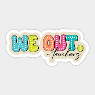 We Out Teachers Funny Last Day of School Sticker